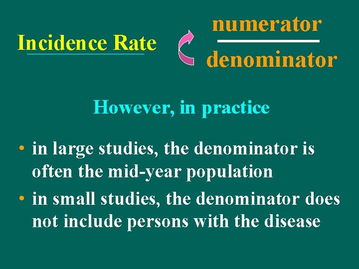 Incidence Rate numerator denominator However, in practice • in large studies, the denominator is