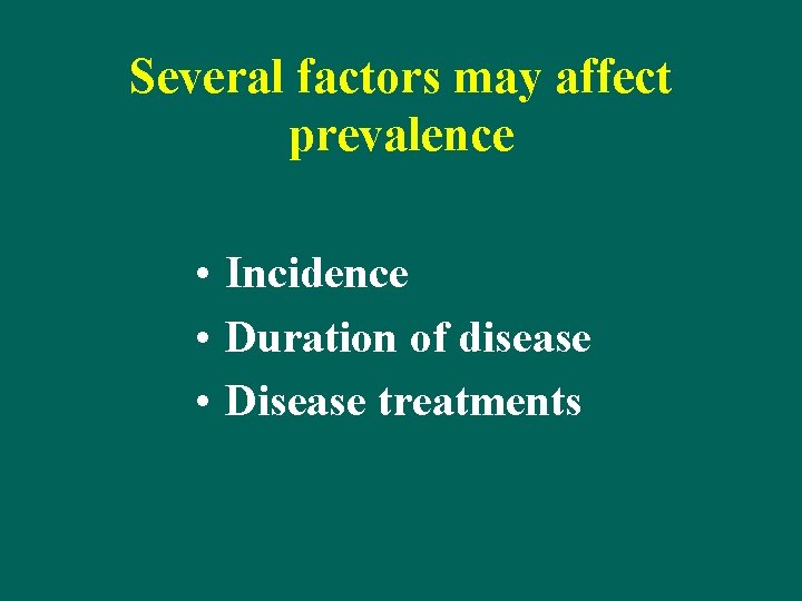 Several factors may affect prevalence • Incidence • Duration of disease • Disease treatments