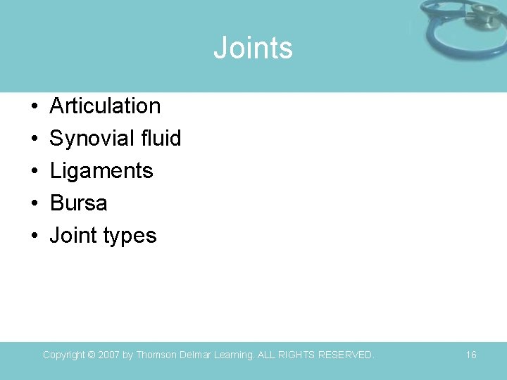 Joints • • • Articulation Synovial fluid Ligaments Bursa Joint types Copyright © 2007