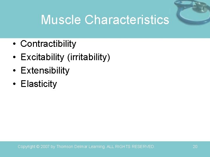 Muscle Characteristics • • Contractibility Excitability (irritability) Extensibility Elasticity Copyright © 2007 by Thomson