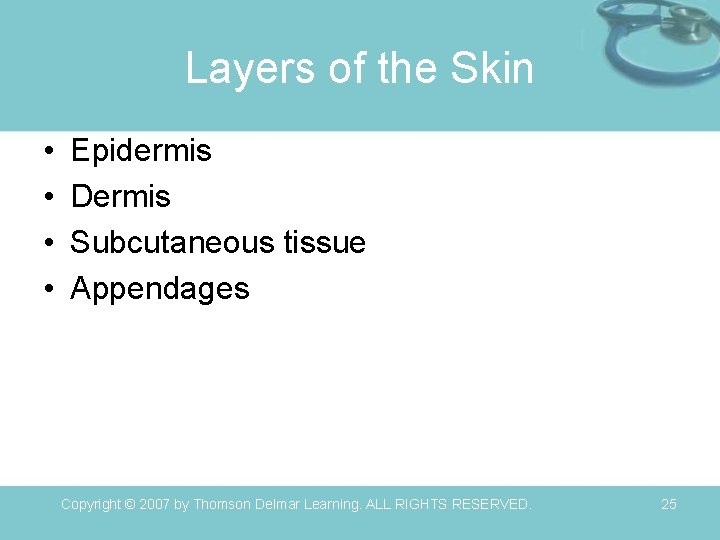 Layers of the Skin • • Epidermis Dermis Subcutaneous tissue Appendages Copyright © 2007