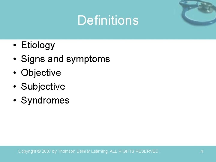 Definitions • • • Etiology Signs and symptoms Objective Subjective Syndromes Copyright © 2007