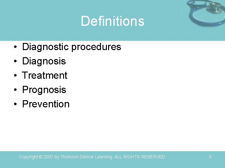 Definitions • • • Diagnostic procedures Diagnosis Treatment Prognosis Prevention Copyright © 2007 by