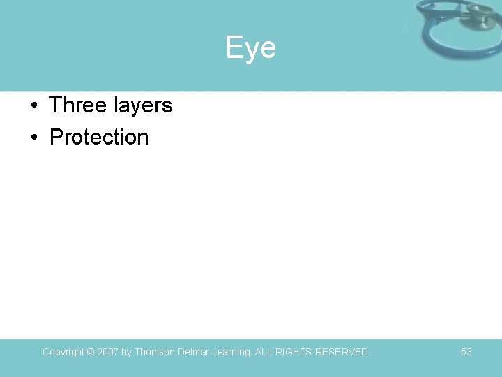 Eye • Three layers • Protection Copyright © 2007 by Thomson Delmar Learning. ALL