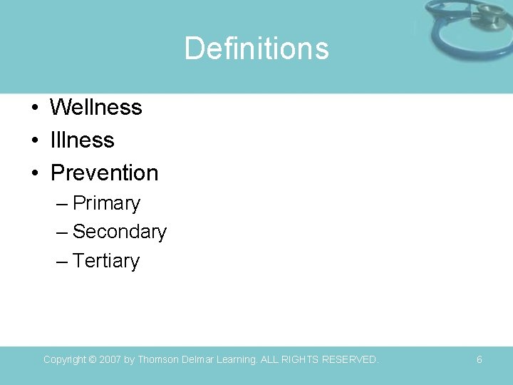 Definitions • Wellness • Illness • Prevention – Primary – Secondary – Tertiary Copyright