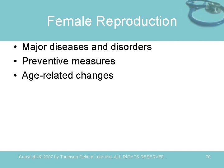 Female Reproduction • Major diseases and disorders • Preventive measures • Age-related changes Copyright