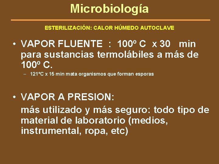 Microbiología ESTERILIZACIÓN: CALOR HÚMEDO AUTOCLAVE • VAPOR FLUENTE : 100º C x 30 min
