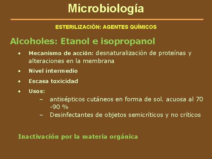 Microbiología ESTERILIZACIÓN: AGENTES QUÍMICOS Alcoholes: Etanol e isopropanol • Mecanismo de acción: desnaturalización de