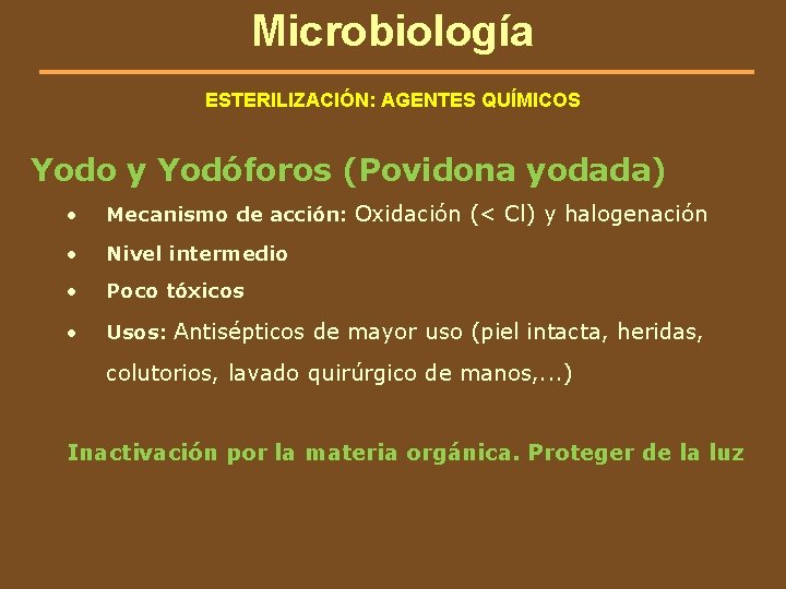Microbiología ESTERILIZACIÓN: AGENTES QUÍMICOS Yodo y Yodóforos (Povidona yodada) • Mecanismo de acción: Oxidación