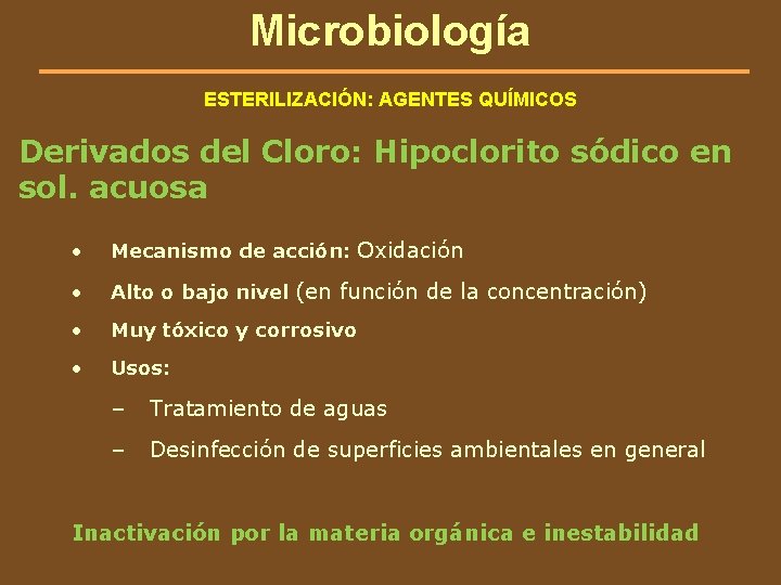 Microbiología ESTERILIZACIÓN: AGENTES QUÍMICOS Derivados del Cloro: Hipoclorito sódico en sol. acuosa • Mecanismo