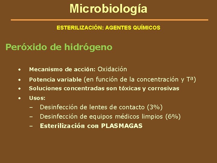 Microbiología ESTERILIZACIÓN: AGENTES QUÍMICOS Peróxido de hidrógeno • Mecanismo de acción: Oxidación • Potencia