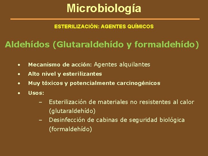 Microbiología ESTERILIZACIÓN: AGENTES QUÍMICOS Aldehídos (Glutaraldehído y formaldehído) • Mecanismo de acción: Agentes alquilantes