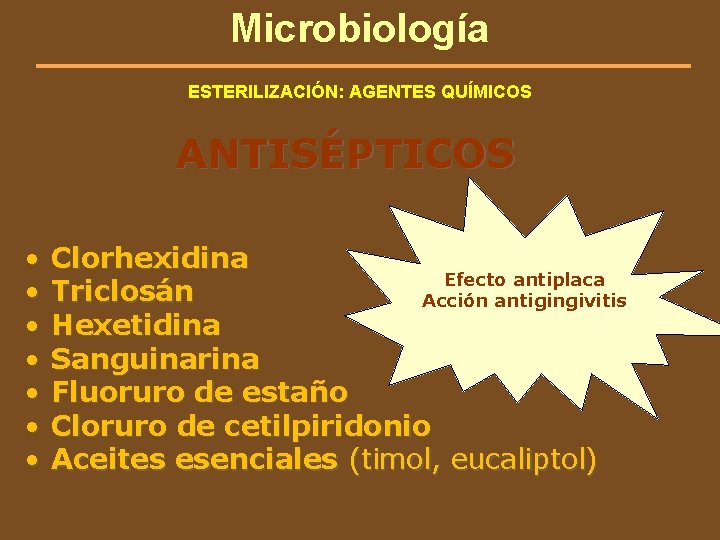 Microbiología ESTERILIZACIÓN: AGENTES QUÍMICOS ANTISÉPTICOS • • Clorhexidina Efecto antiplaca Triclosán Acción antigingivitis Hexetidina