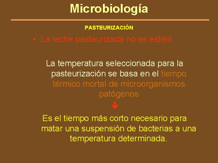 Microbiología PASTEURIZACIÓN • La leche pasteurizada no es estéril. La temperatura seleccionada para la