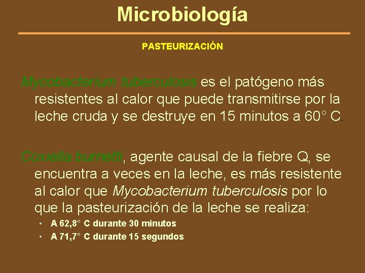 Microbiología PASTEURIZACIÓN Mycobacterium tuberculosis es el patógeno más resistentes al calor que puede transmitirse