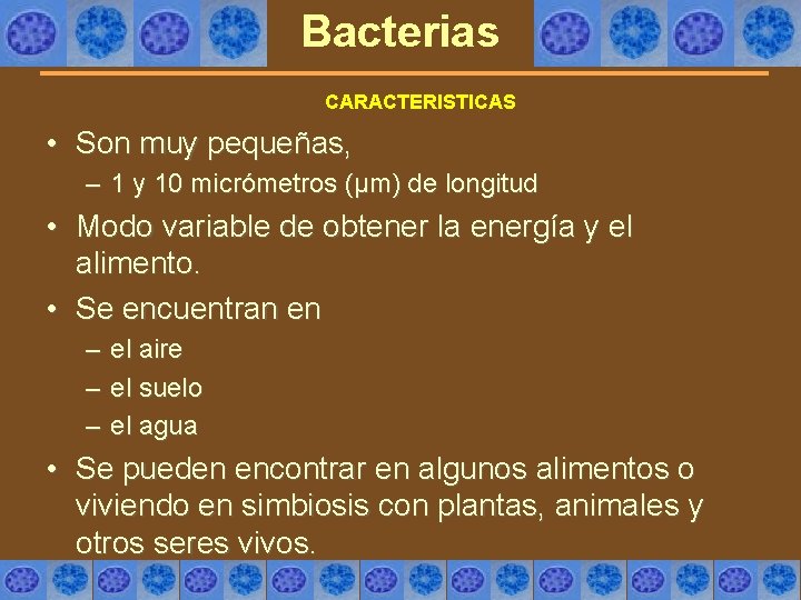 Bacterias CARACTERISTICAS • Son muy pequeñas, – 1 y 10 micrómetros (µm) de longitud