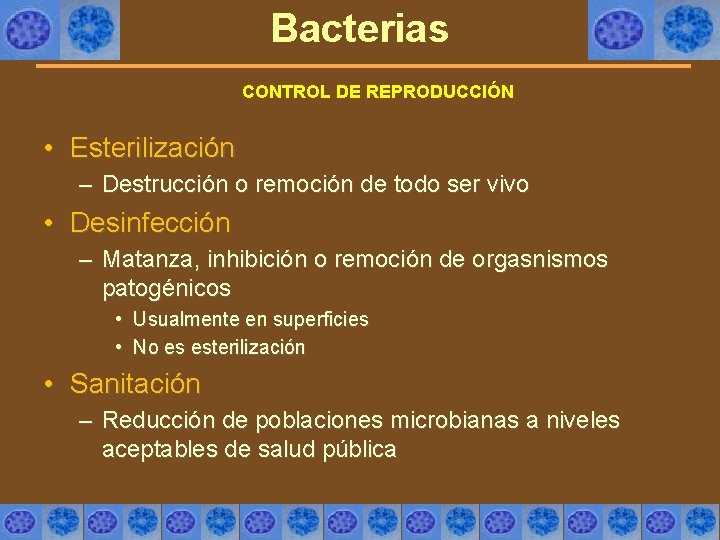 Bacterias CONTROL DE REPRODUCCIÓN • Esterilización – Destrucción o remoción de todo ser vivo