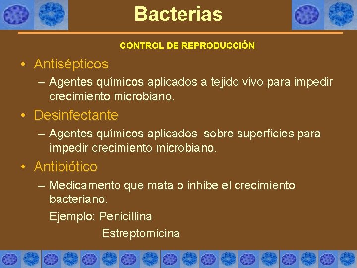 Bacterias CONTROL DE REPRODUCCIÓN • Antisépticos – Agentes químicos aplicados a tejido vivo para