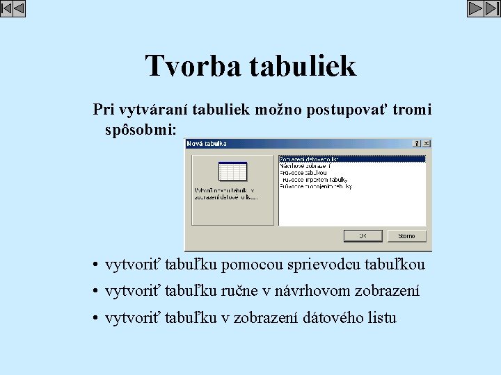 Tvorba tabuliek Pri vytváraní tabuliek možno postupovať tromi spôsobmi: • vytvoriť tabuľku pomocou sprievodcu