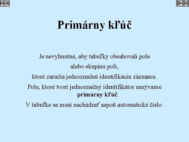 Primárny kľúč Je nevyhnutné, aby tabuľky obsahovali pole alebo skupinu polí, ktoré zaručia jednoznačnú