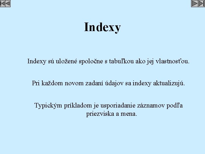 Indexy sú uložené spoločne s tabuľkou ako jej vlastnosťou. Pri každom novom zadaní údajov