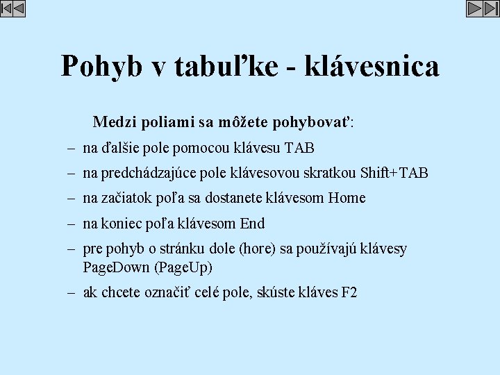 Pohyb v tabuľke - klávesnica Medzi poliami sa môžete pohybovať: – na ďalšie pole