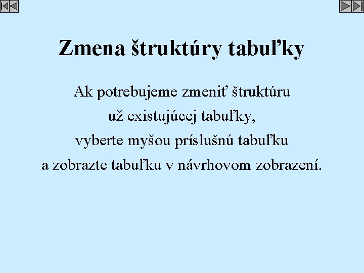 Zmena štruktúry tabuľky Ak potrebujeme zmeniť štruktúru už existujúcej tabuľky, vyberte myšou príslušnú tabuľku
