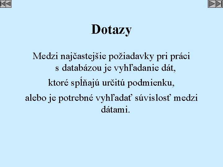 Dotazy Medzi najčastejšie požiadavky pri práci s databázou je vyhľadanie dát, ktoré spĺňajú určitú