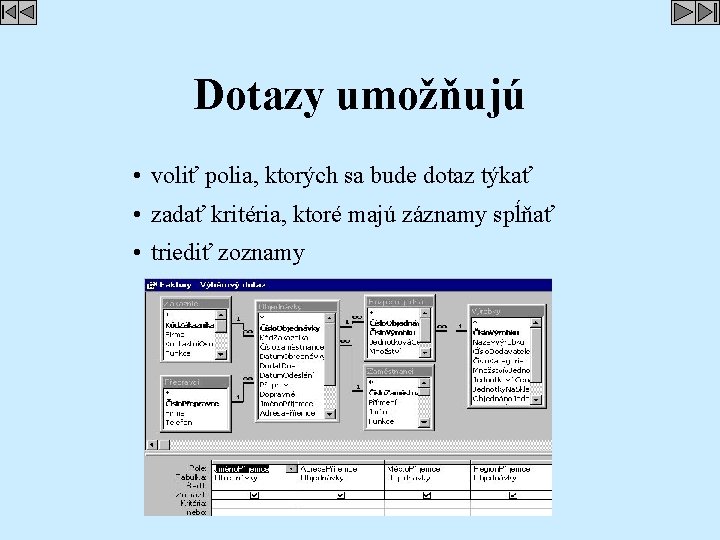 Dotazy umožňujú • voliť polia, ktorých sa bude dotaz týkať • zadať kritéria, ktoré