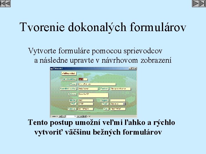 Tvorenie dokonalých formulárov Vytvorte formuláre pomocou sprievodcov a následne upravte v návrhovom zobrazení Tento