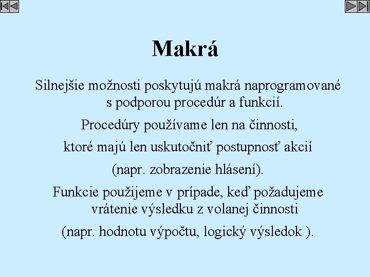 Makrá Silnejšie možnosti poskytujú makrá naprogramované s podporou procedúr a funkcií. Procedúry používame len