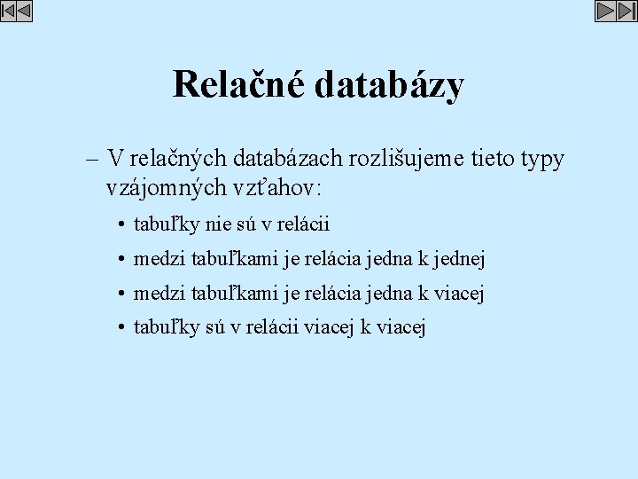 Relačné databázy – V relačných databázach rozlišujeme tieto typy vzájomných vzťahov: • tabuľky nie