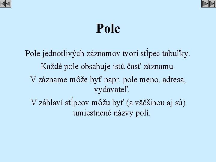 Pole jednotlivých záznamov tvorí stĺpec tabuľky. Každé pole obsahuje istú časť záznamu. V zázname