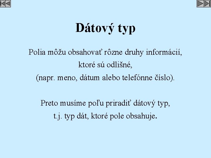 Dátový typ Polia môžu obsahovať rôzne druhy informácií, ktoré sú odlišné, (napr. meno, dátum