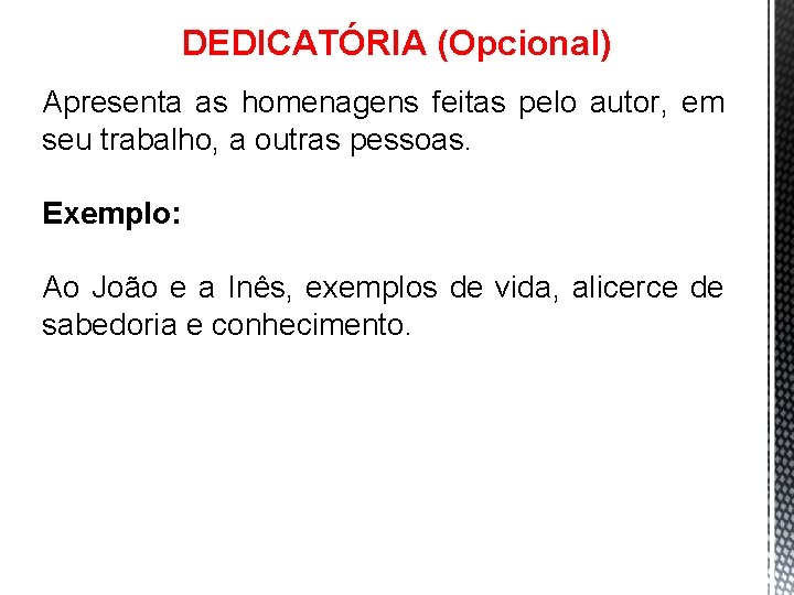 DEDICATÓRIA (Opcional) Apresenta as homenagens feitas pelo autor, em seu trabalho, a outras pessoas.