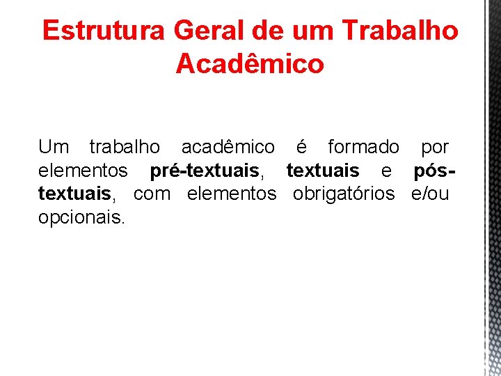 Estrutura Geral de um Trabalho Acadêmico Um trabalho acadêmico é formado por elementos pré-textuais,