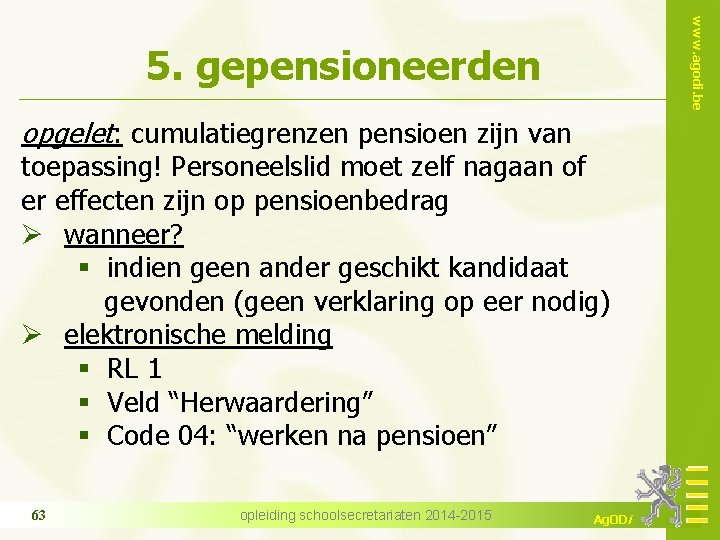 www. agodi. be 5. gepensioneerden opgelet: cumulatiegrenzen pensioen zijn van toepassing! Personeelslid moet zelf