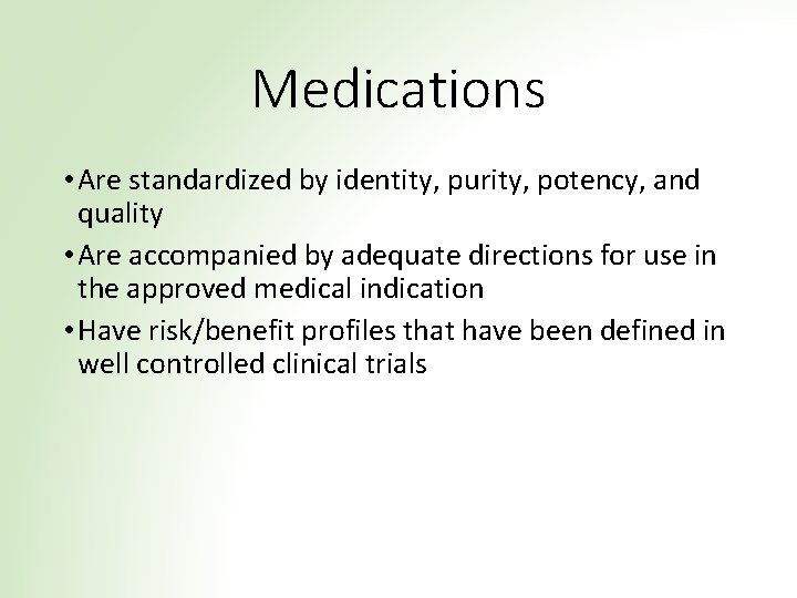 Medications • Are standardized by identity, purity, potency, and quality • Are accompanied by