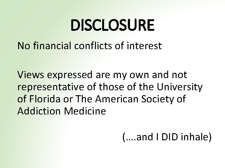 DISCLOSURE No financial conflicts of interest Views expressed are my own and not representative