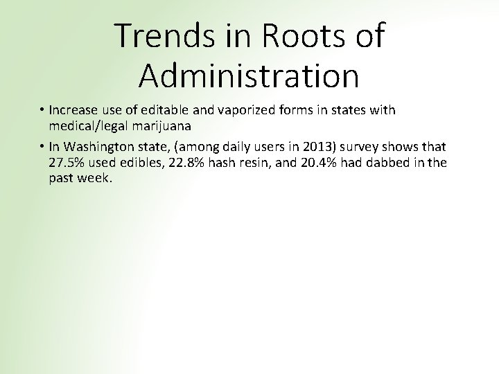 Trends in Roots of Administration • Increase use of editable and vaporized forms in