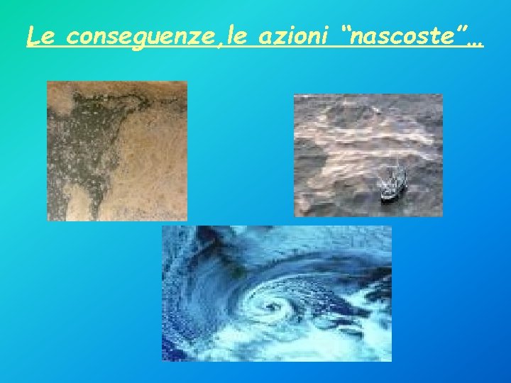 Le conseguenze, le azioni “nascoste”… 