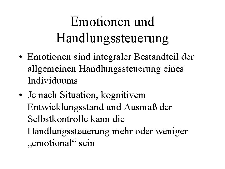 Emotionen und Handlungssteuerung • Emotionen sind integraler Bestandteil der allgemeinen Handlungssteuerung eines Individuums •