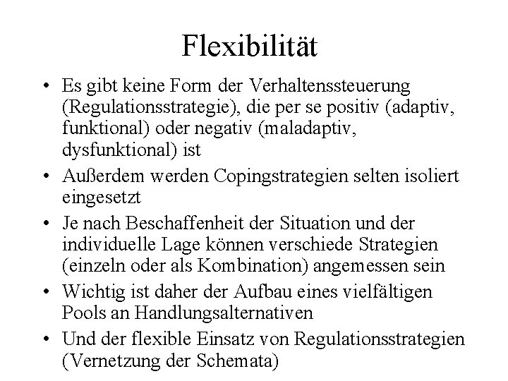 Flexibilität • Es gibt keine Form der Verhaltenssteuerung (Regulationsstrategie), die per se positiv (adaptiv,