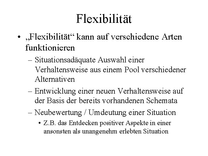 Flexibilität • „Flexibilität“ kann auf verschiedene Arten funktionieren – Situationsadäquate Auswahl einer Verhaltensweise aus