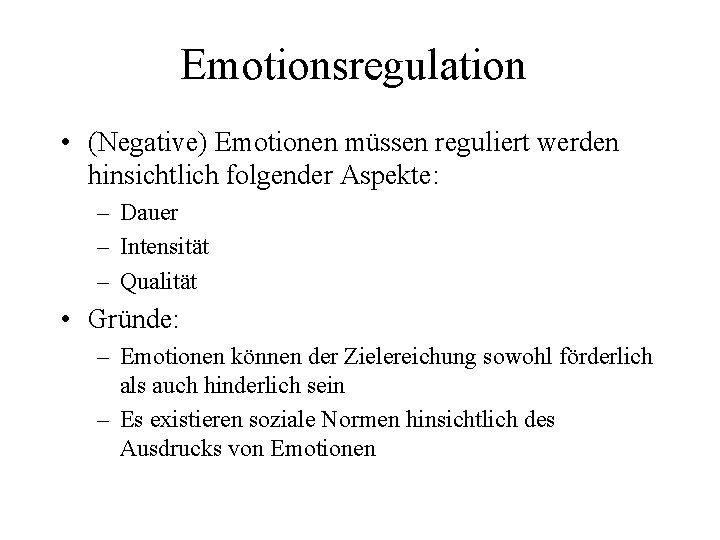 Emotionsregulation • (Negative) Emotionen müssen reguliert werden hinsichtlich folgender Aspekte: – Dauer – Intensität