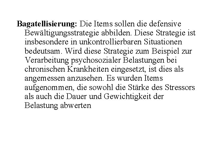 Bagatellisierung: Die Items sollen die defensive Bewältigungsstrategie abbilden. Diese Strategie ist insbesondere in unkontrollierbaren