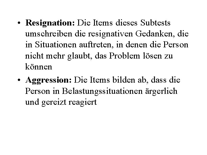  • Resignation: Die Items dieses Subtests umschreiben die resignativen Gedanken, die in Situationen