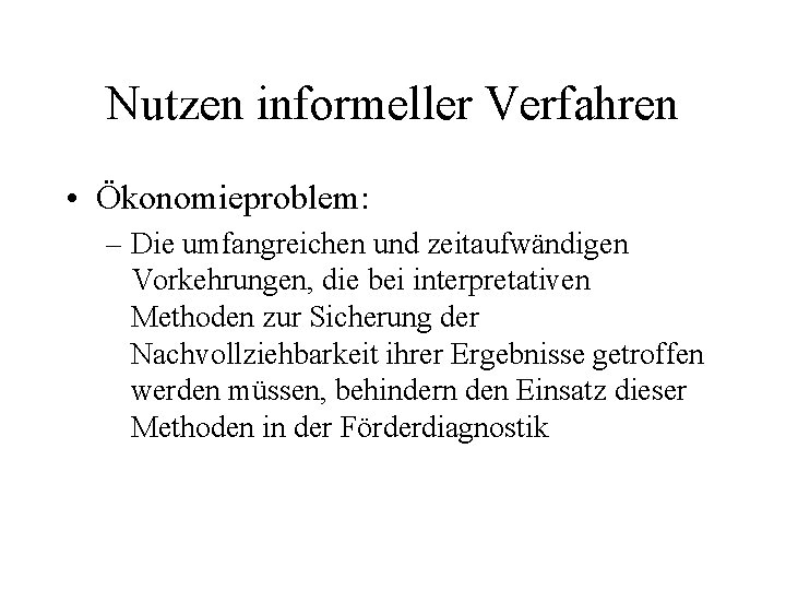 Nutzen informeller Verfahren • Ökonomieproblem: – Die umfangreichen und zeitaufwändigen Vorkehrungen, die bei interpretativen