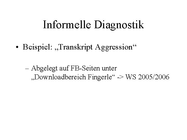 Informelle Diagnostik • Beispiel: „Transkript Aggression“ – Abgelegt auf FB-Seiten unter „Downloadbereich Fingerle“ ->