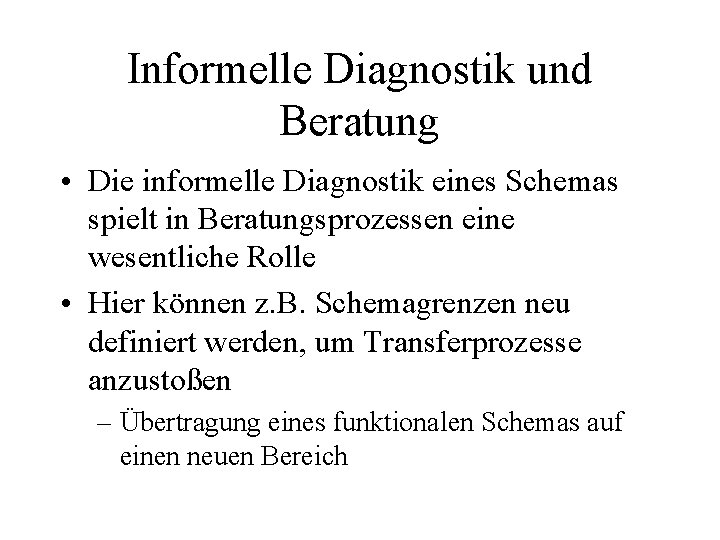 Informelle Diagnostik und Beratung • Die informelle Diagnostik eines Schemas spielt in Beratungsprozessen eine